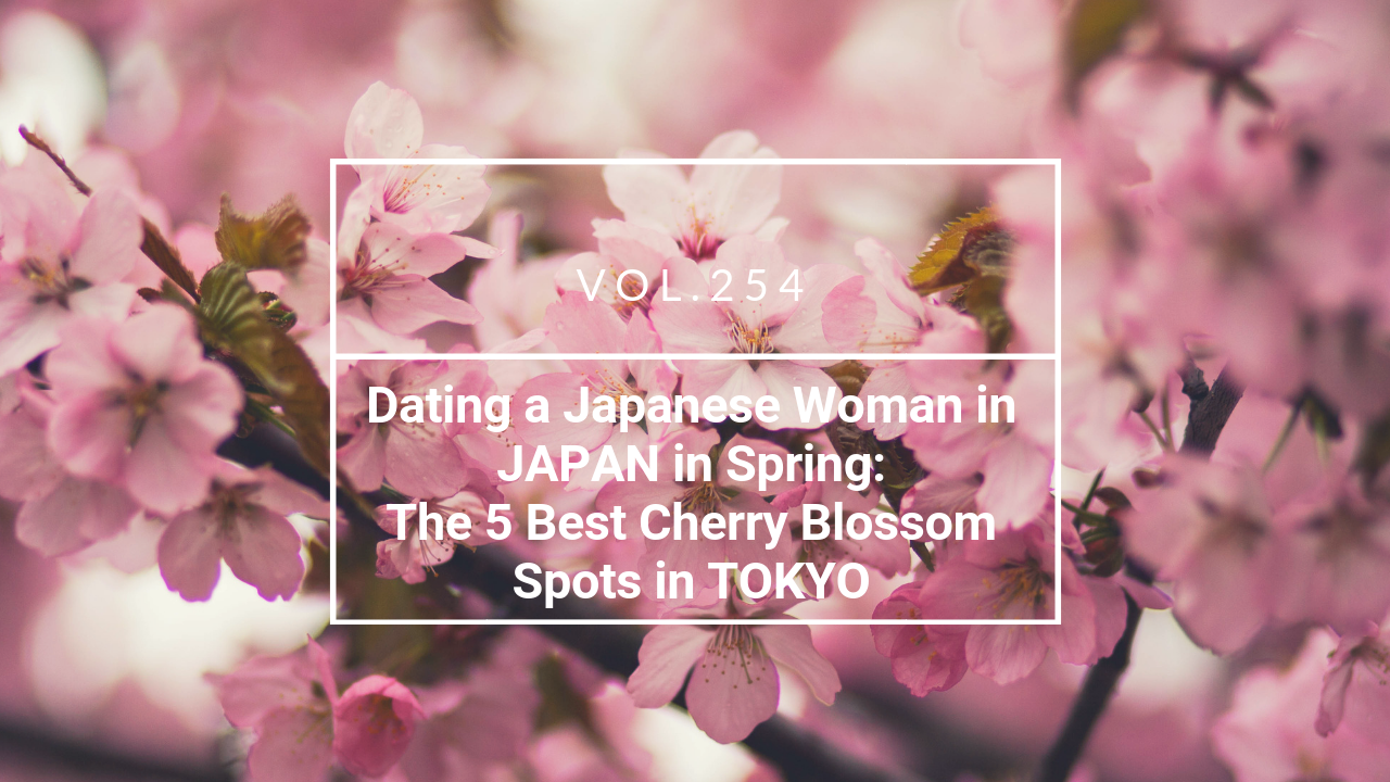 Dating a Japanese Woman in JAPAN in Spring: The 5 Best Cherry Blossom Spots in TOKYO