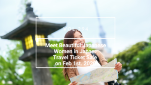 Meet Beautiful Japanese Women in Japan: Travel Ticket Sale on Feb 1st. 2020
