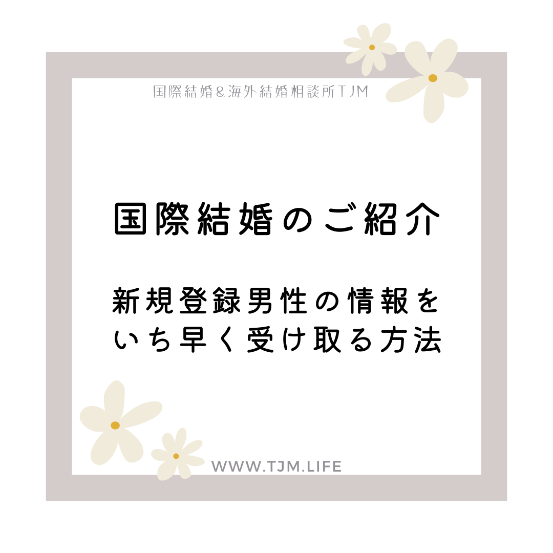 国際結婚のご紹介・新規登録男性の情報をいち早く受け取る方法とは？