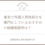 東京で外国人男性紹介を専門にしているおすすめの結婚相談所はどこですか？