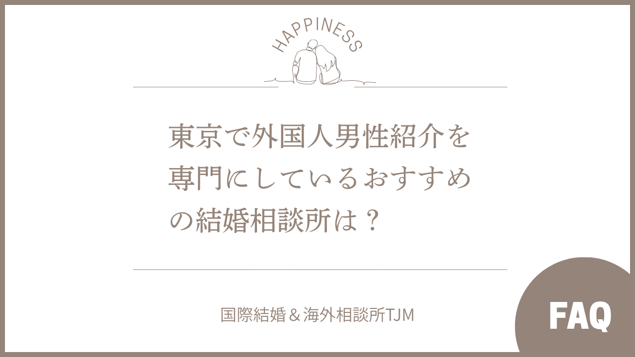 東京で外国人男性紹介を専門にしているおすすめの結婚相談所はどこですか？